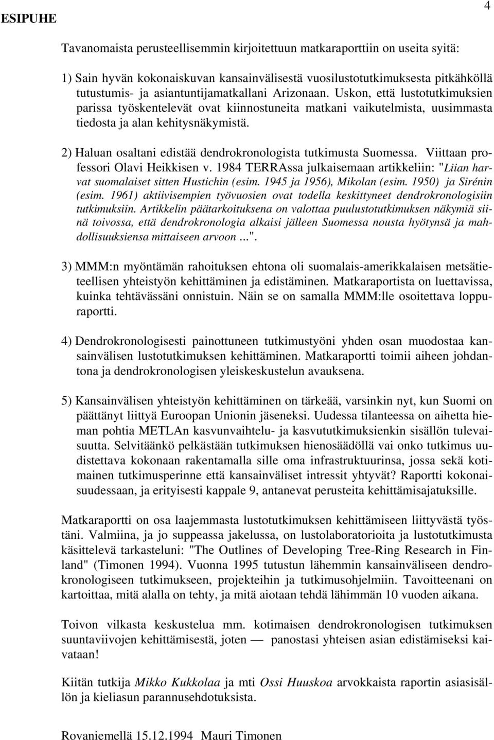 2) Haluan osaltani edistää dendrokronologista tutkimusta Suomessa. Viittaan professori Olavi Heikkisen v. 1984 TERRAssa julkaisemaan artikkeliin: "Liian harvat suomalaiset sitten Hustichin (esim.
