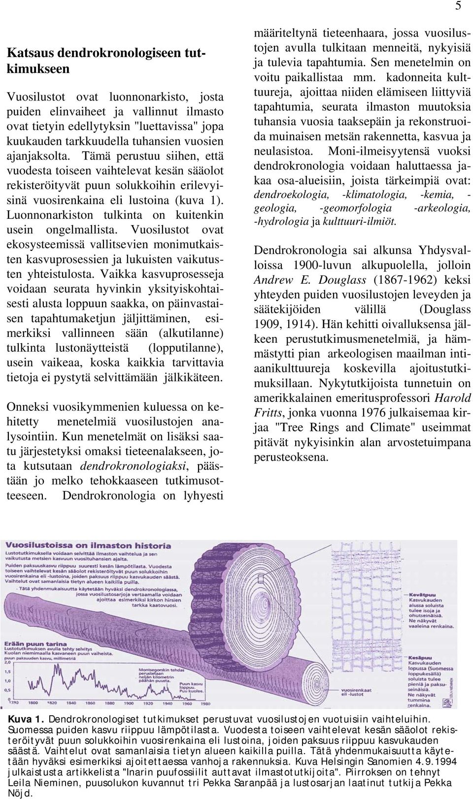 Luonnonarkiston tulkinta on kuitenkin usein ongelmallista. Vuosilustot ovat ekosysteemissä vallitsevien monimutkaisten kasvuprosessien ja lukuisten vaikutusten yhteistulosta.