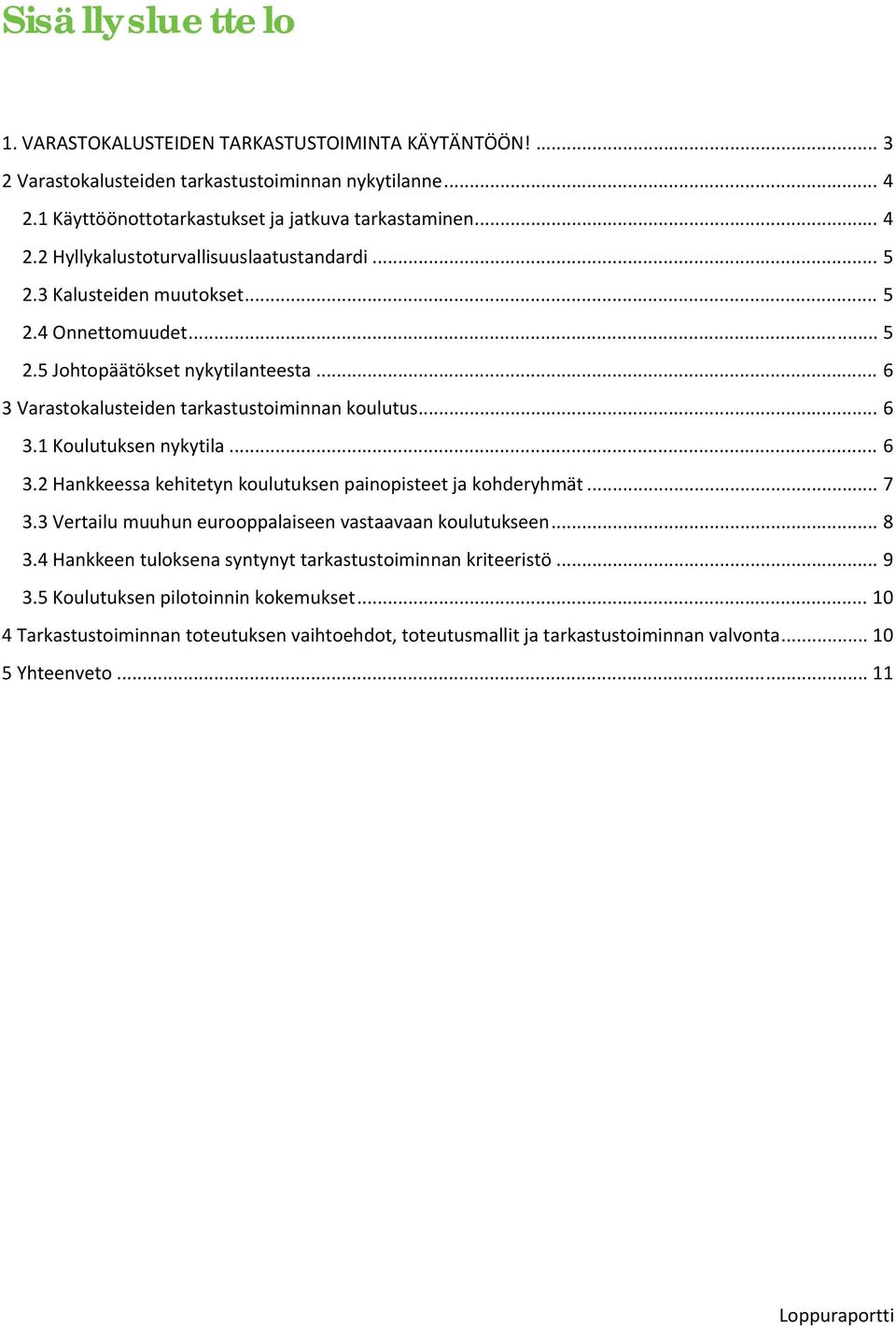 .. 7 3.3 Vertailu muuhun eurooppalaiseen vastaavaan koulutukseen... 8 3.4 Hankkeen tuloksena syntynyt tarkastustoiminnan kriteeristö... 9 3.5 Koulutuksen pilotoinnin kokemukset.