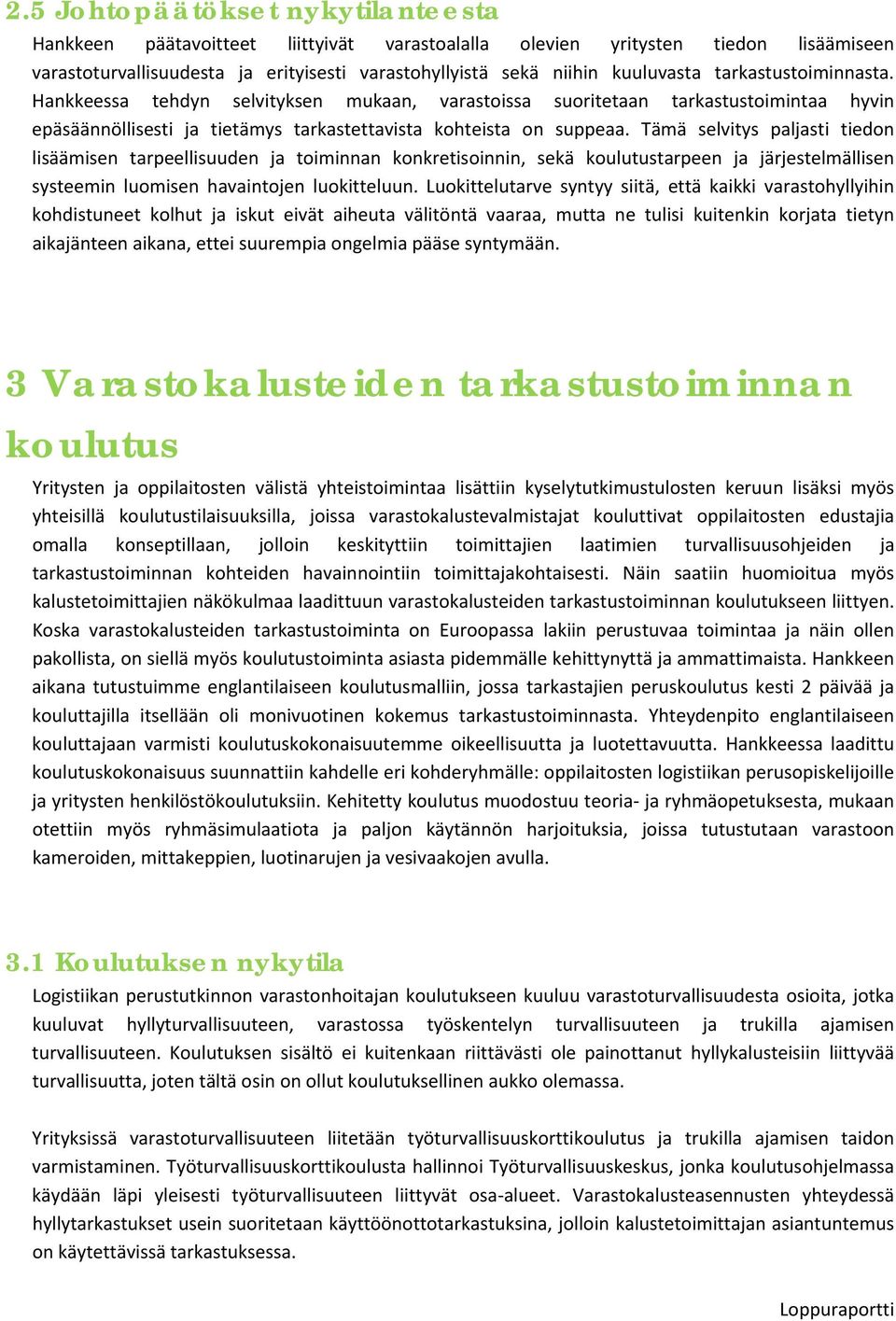 Tämä selvitys paljasti tiedon lisäämisen tarpeellisuuden ja toiminnan konkretisoinnin, sekä koulutustarpeen ja järjestelmällisen systeemin luomisen havaintojen luokitteluun.