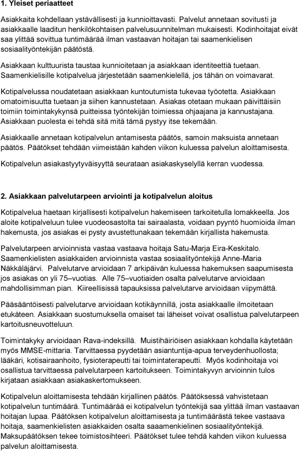 Asiakkaan kulttuurista taustaa kunnioitetaan ja asiakkaan identiteettiä tuetaan. Saamenkielisille kotipalvelua järjestetään saamenkielellä, jos tähän on voimavarat.