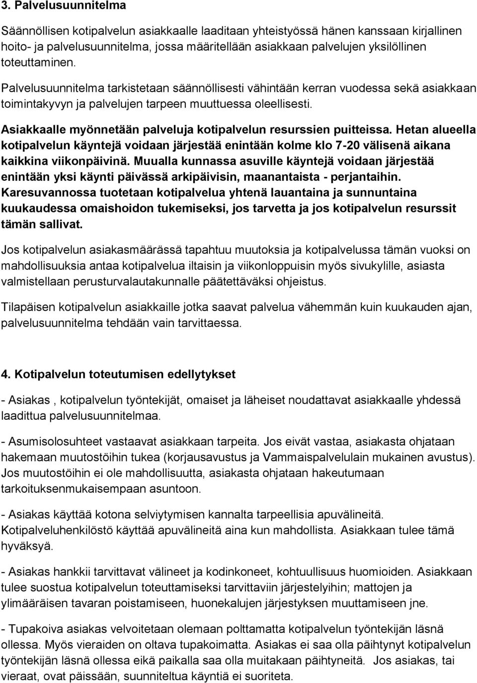 Asiakkaalle myönnetään palveluja kotipalvelun resurssien puitteissa. Hetan alueella kotipalvelun käyntejä voidaan järjestää enintään kolme klo 7-20 välisenä aikana kaikkina viikonpäivinä.