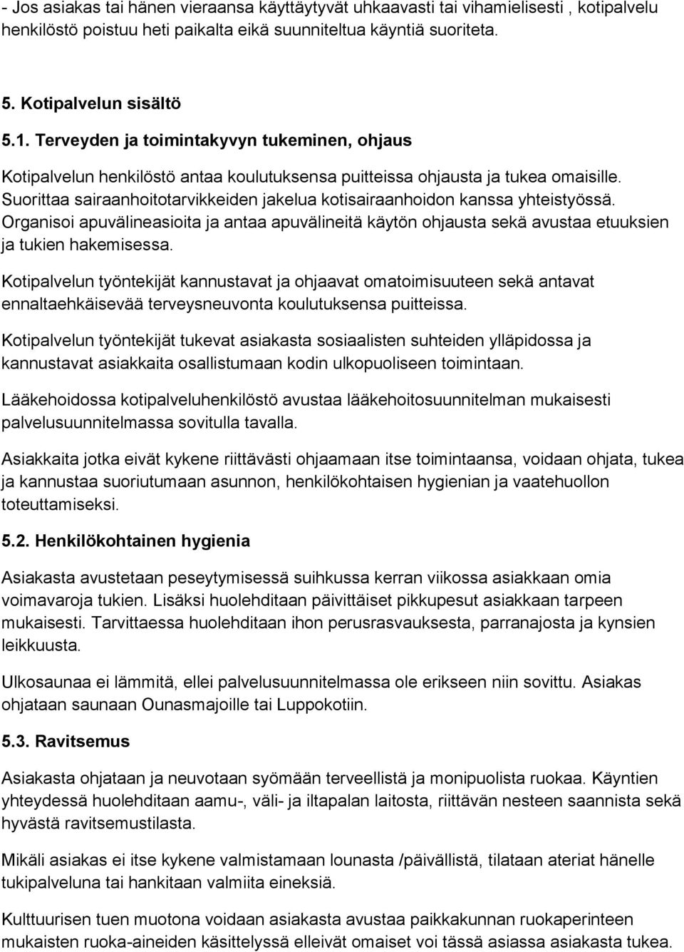 Suorittaa sairaanhoitotarvikkeiden jakelua kotisairaanhoidon kanssa yhteistyössä. Organisoi apuvälineasioita ja antaa apuvälineitä käytön ohjausta sekä avustaa etuuksien ja tukien hakemisessa.