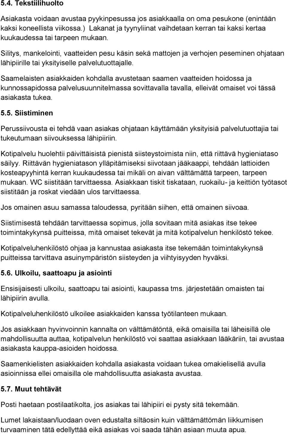 Silitys, mankelointi, vaatteiden pesu käsin sekä mattojen ja verhojen peseminen ohjataan lähipiirille tai yksityiselle palvelutuottajalle.