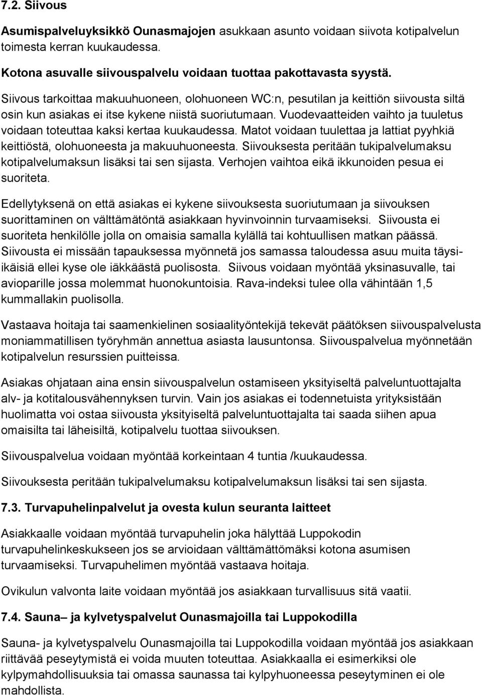 Vuodevaatteiden vaihto ja tuuletus voidaan toteuttaa kaksi kertaa kuukaudessa. Matot voidaan tuulettaa ja lattiat pyyhkiä keittiöstä, olohuoneesta ja makuuhuoneesta.
