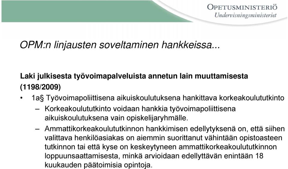 korkeakoulututkinto Korkeakoulututkinto voidaan hankkia työvoimapoliittisena aikuiskoulutuksena vain opiskelijaryhmälle.