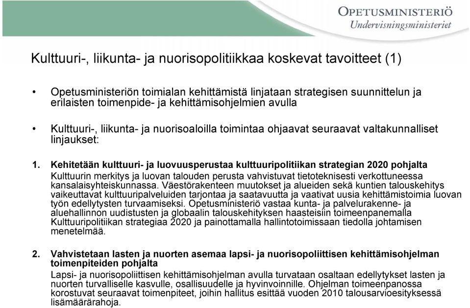 Kehitetään kulttuuri- ja luovuusperustaa kulttuuripolitiikan strategian 2020 pohjalta Kulttuurin merkitys ja luovan talouden perusta vahvistuvat tietoteknisesti verkottuneessa kansalaisyhteiskunnassa.