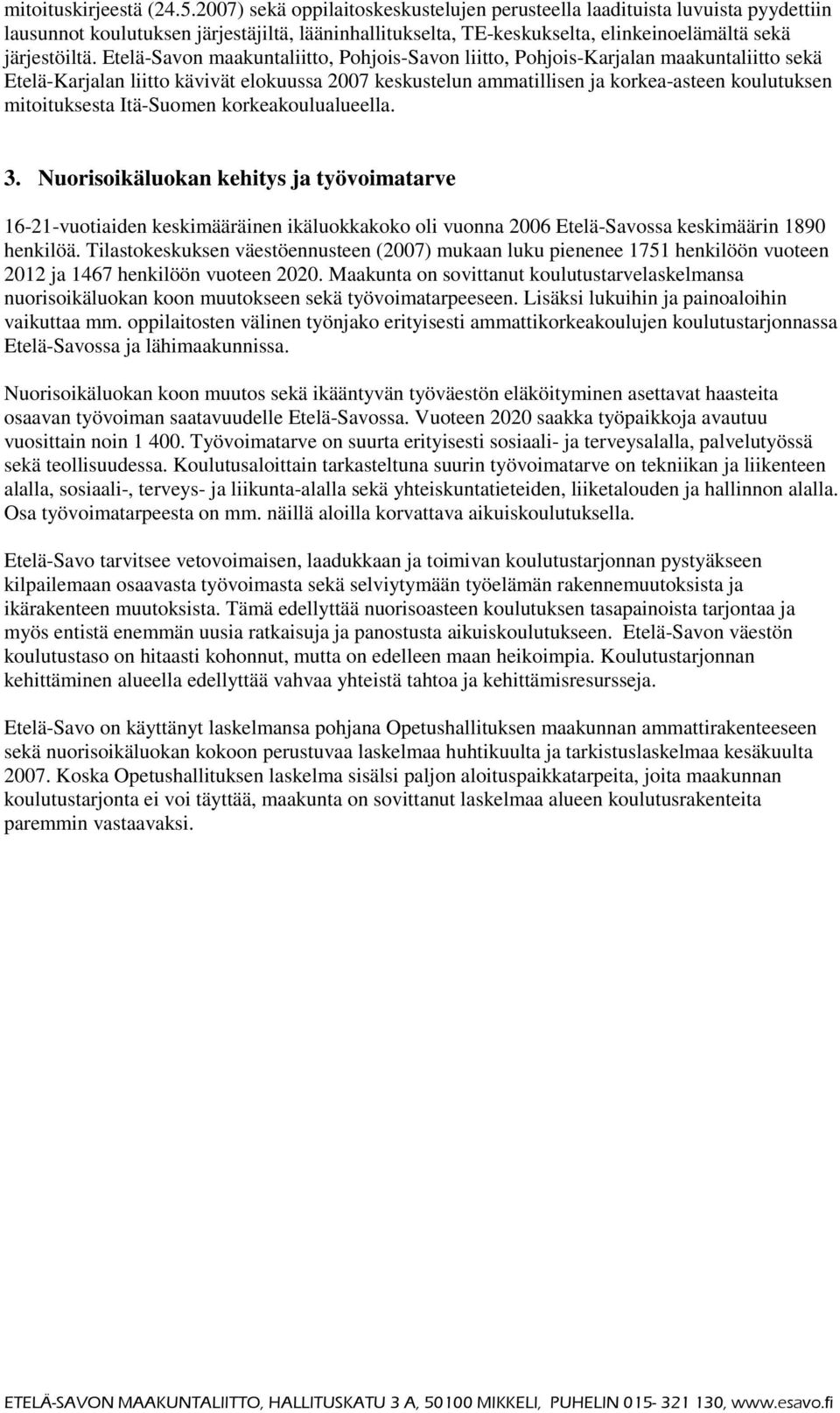 Etelä-Savon maakuntaliitto, Pohjois-Savon liitto, Pohjois-Karjalan maakuntaliitto sekä Etelä-Karjalan liitto kävivät elokuussa 2007 keskustelun ammatillisen ja korkea-asteen koulutuksen mitoituksesta