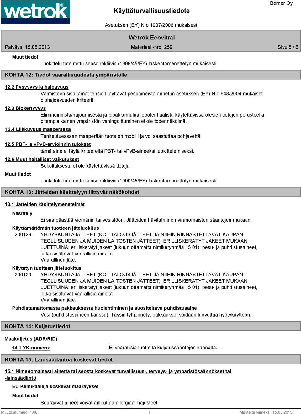 3 Biokertyvyys Eliminoinnista/hajoamisesta ja bioakkumulaatiopotentiaalista käytettävissä olevien tietojen perusteella pitempiaikainen ympäristön vahingoittuminen ei ole todennäköistä. 12.