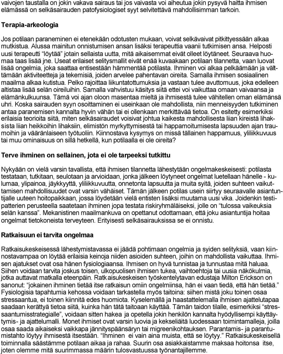 Alussa mainitun onnistumisen ansan lisäksi terapeuttia vaanii tutkimisen ansa. Helposti uusi terapeutti löytää jotain sellaista uutta, mitä aikaisemmat eivät olleet löytäneet.