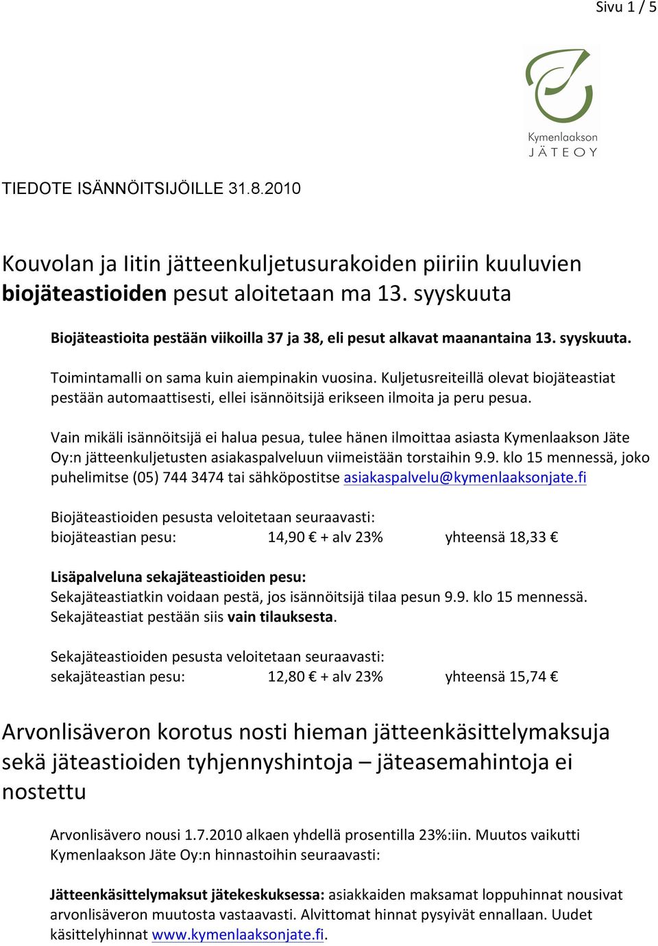 Kuljetusreiteillä olevat biojäteastiat pestään automaattisesti, ellei isännöitsijä erikseen ilmoita ja peru pesua.