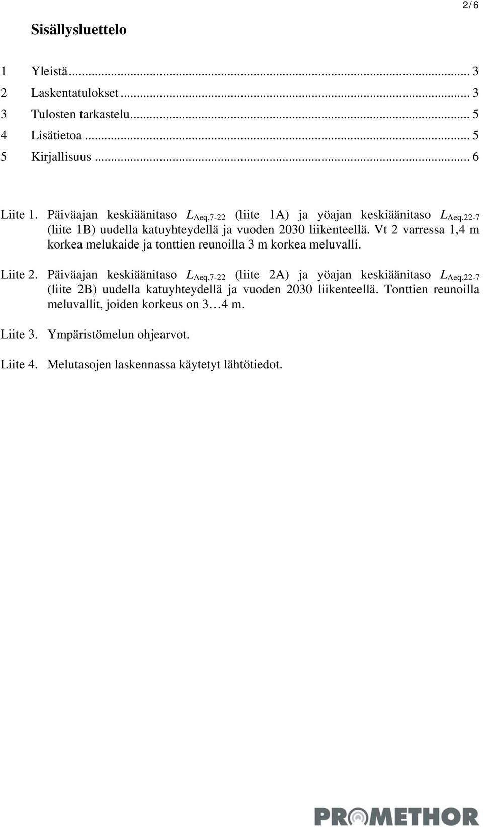 Vt 2 varressa 1,4 m korkea melukaide ja tonttien reunoilla 3 m korkea meluvalli. Liite 2.