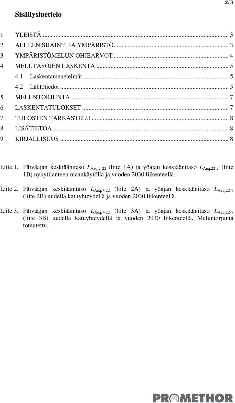 Päiväajan keskiäänitaso L Aeq,7-22 (liite 1A) ja yöajan keskiäänitaso L Aeq,22-7 (liite 1B) nykytilanteen maankäytöllä ja vuoden 2030 liikenteellä. Liite 2.