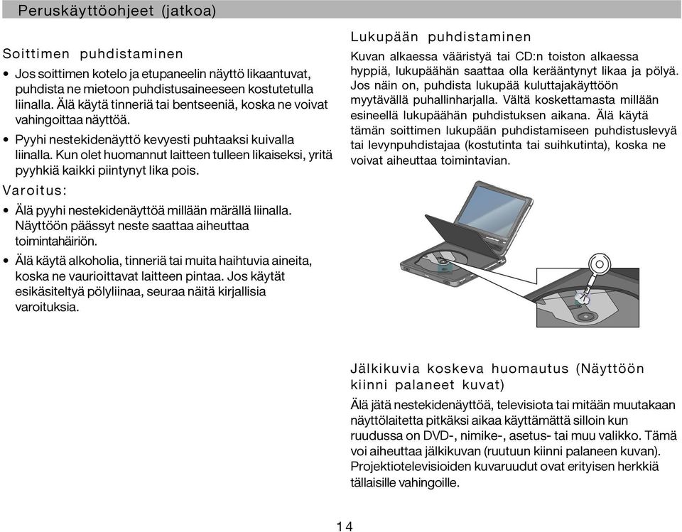 Kun olet huomannut laitteen tulleen likaiseksi, yritä pyyhkiä kaikki piintynyt lika pois. Varoitus: Älä pyyhi nestekidenäyttöä millään märällä liinalla.