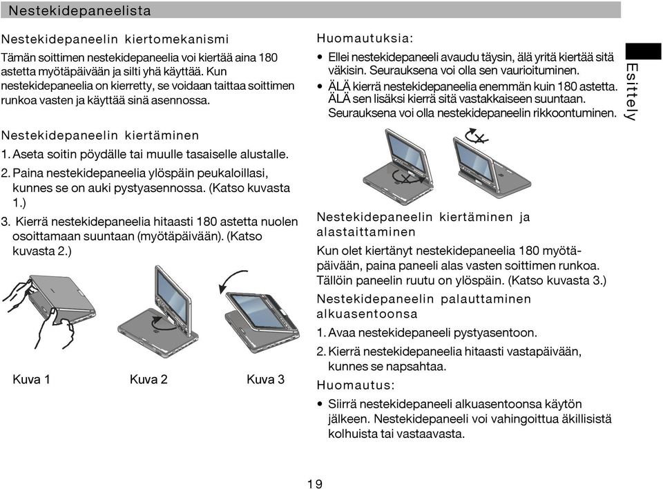 Paina nestekidepaneelia ylöspäin peukaloillasi, kunnes se on auki pystyasennossa. (Katso kuvasta 1.) 3. Kierrä nestekidepaneelia hitaasti 180 astetta nuolen osoittamaan suuntaan (myötäpäivään).