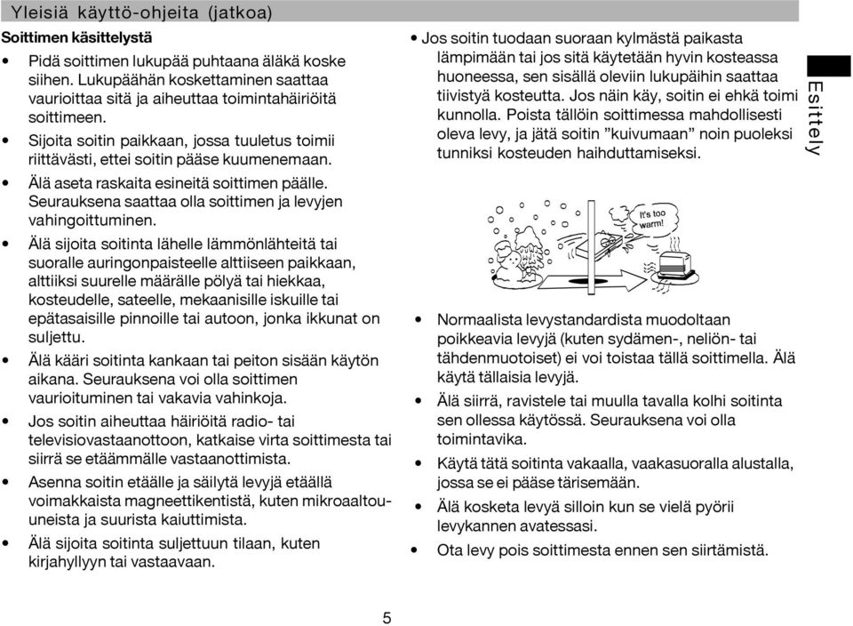 Älä aseta raskaita esineitä soittimen päälle. Seurauksena saattaa olla soittimen ja levyjen vahingoittuminen.