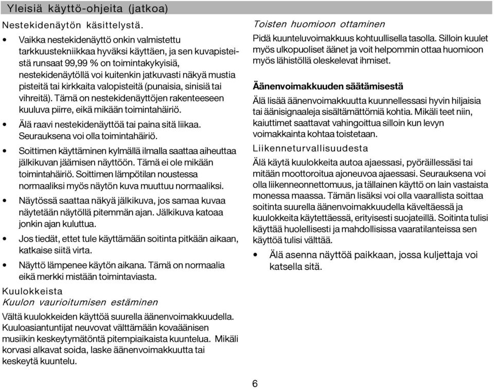 pisteitä tai kirkkaita valopisteitä (punaisia, sinisiä tai vihreitä). Tämä on nestekidenäyttöjen rakenteeseen kuuluva piirre, eikä mikään toimintahäiriö.