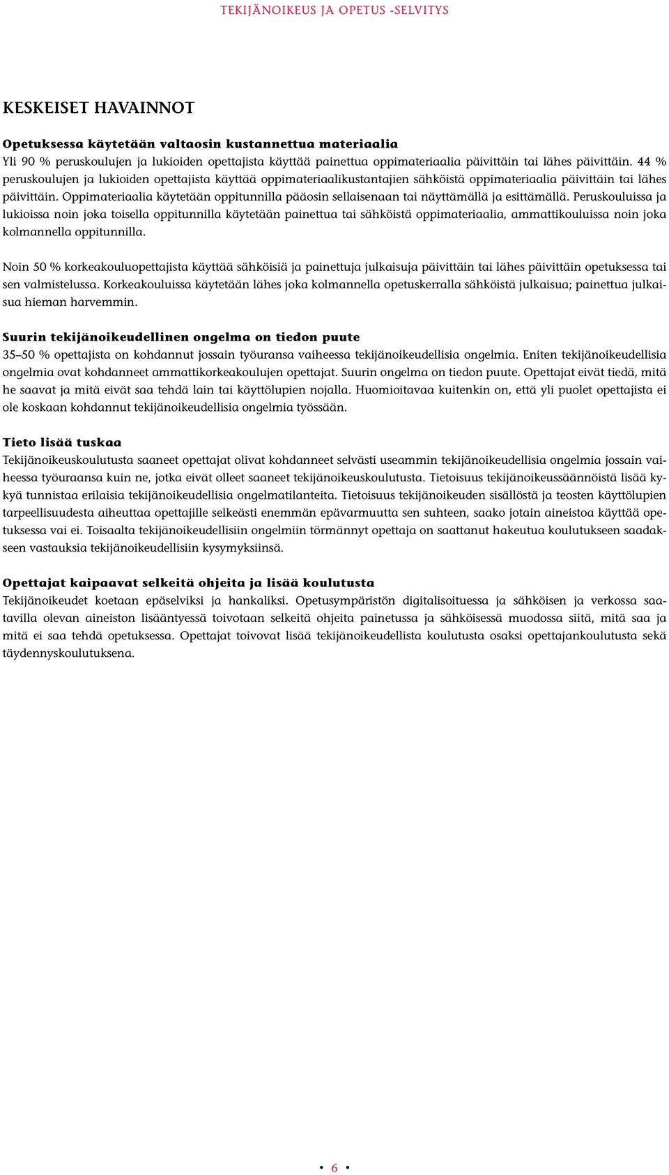 Oppimateriaalia käytetään oppitunnilla pääosin sellaisenaan tai näyttämällä ja esittämällä.