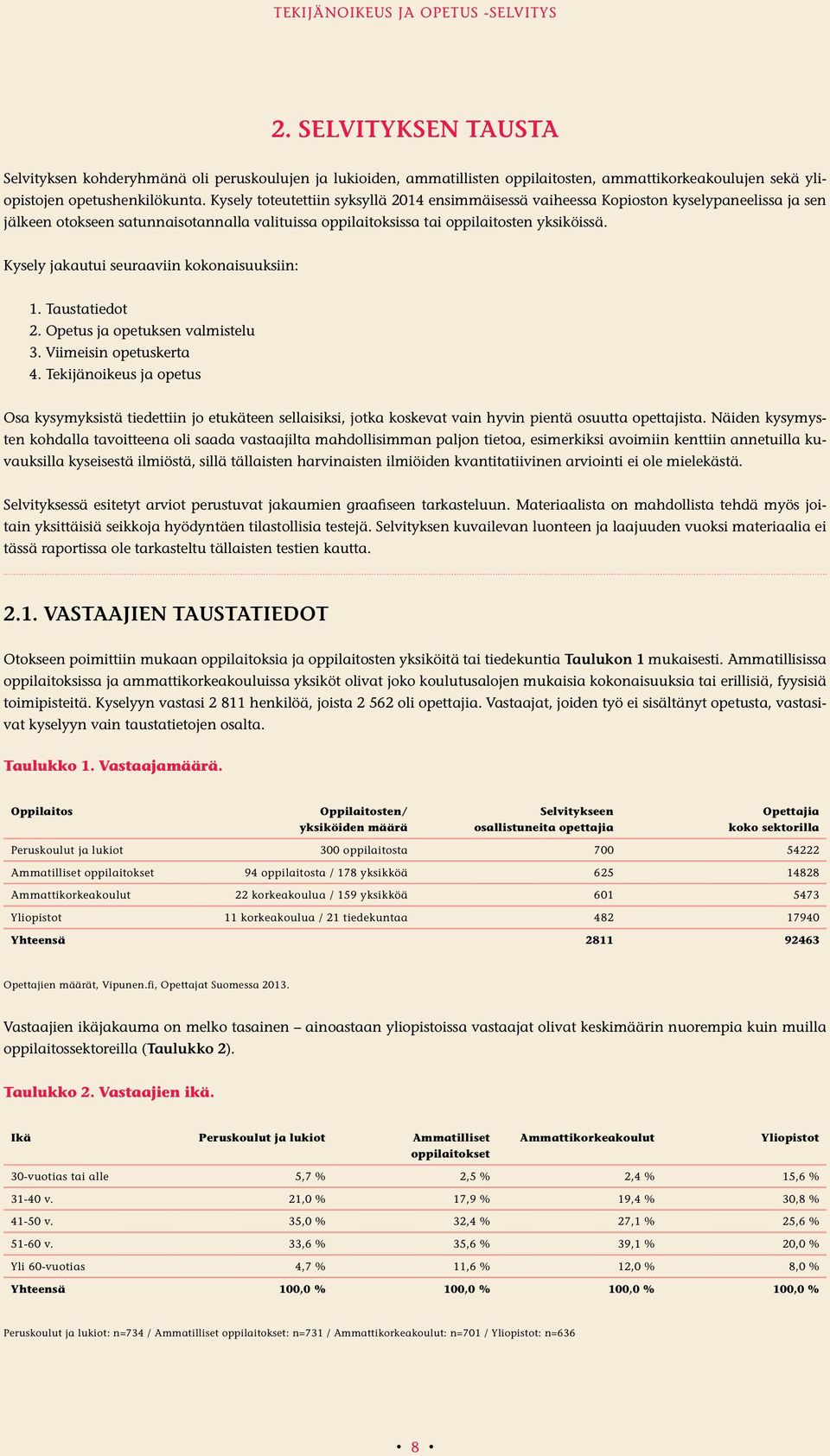 Kysely toteutettiin syksyllä 2014 ensimmäisessä vaiheessa Kopioston kyselypaneelissa ja sen jälkeen otokseen satunnaisotannalla valituissa oppilaitoksissa tai oppilaitosten yksiköissä.
