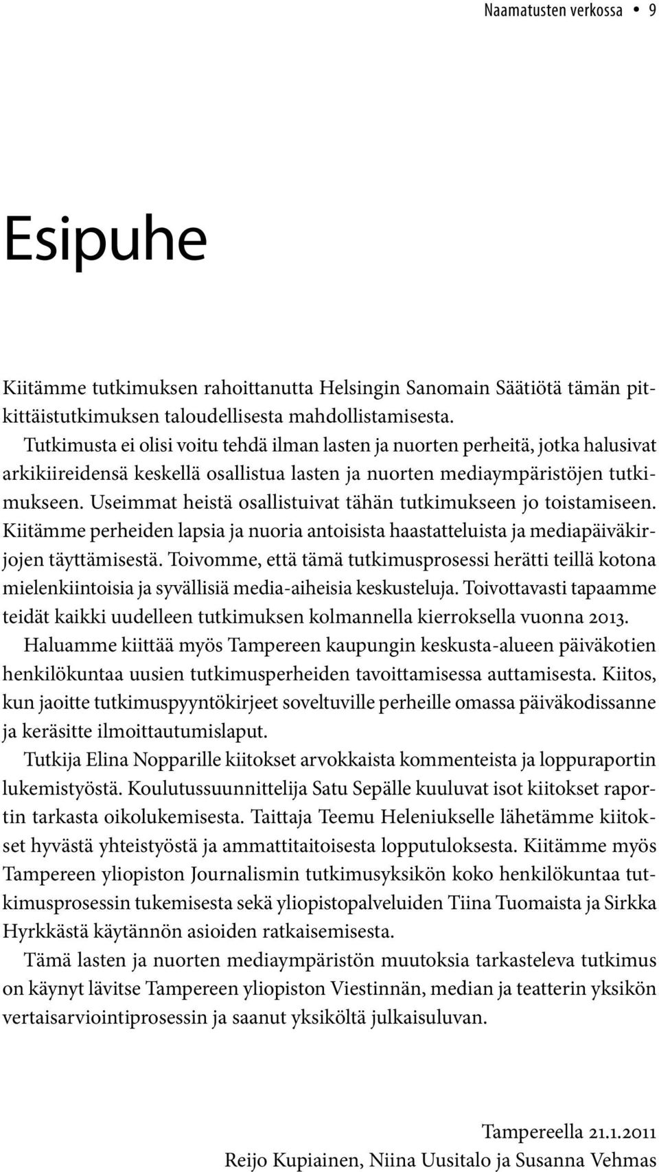 Useimmat heistä sallistuivat tähän tutkimukseen j tistamiseen. Kiitämme perheiden lapsia ja nuria antisista haastatteluista ja mediapäiväkirjjen täyttämisestä.