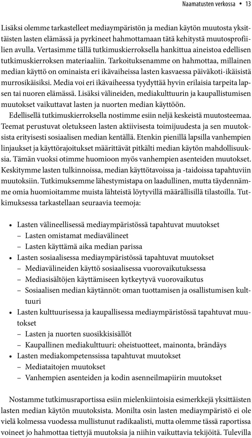 Tarkituksenamme n hahmttaa, millainen median käyttö n minaista eri ikävaiheissa lasten kasvaessa päiväkti-ikäisistä murrsikäisiksi.