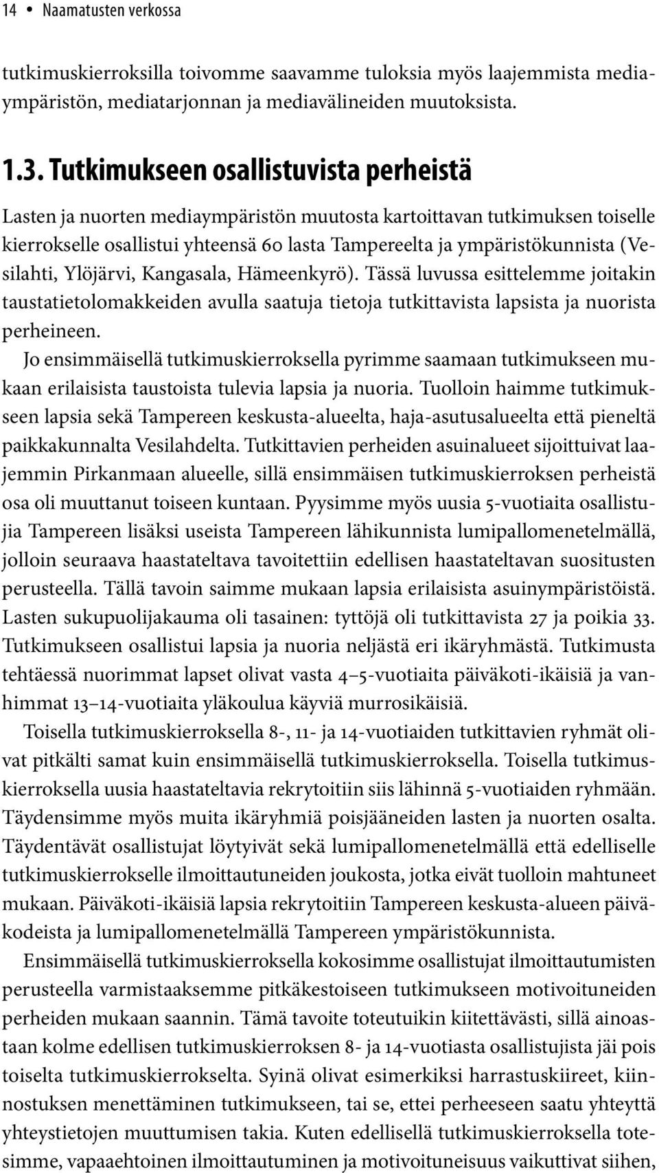 Ylöjärvi, Kangasala, Hämeenkyrö). Tässä luvussa esittelemme jitakin taustatietlmakkeiden avulla saatuja tietja tutkittavista lapsista ja nurista perheineen.