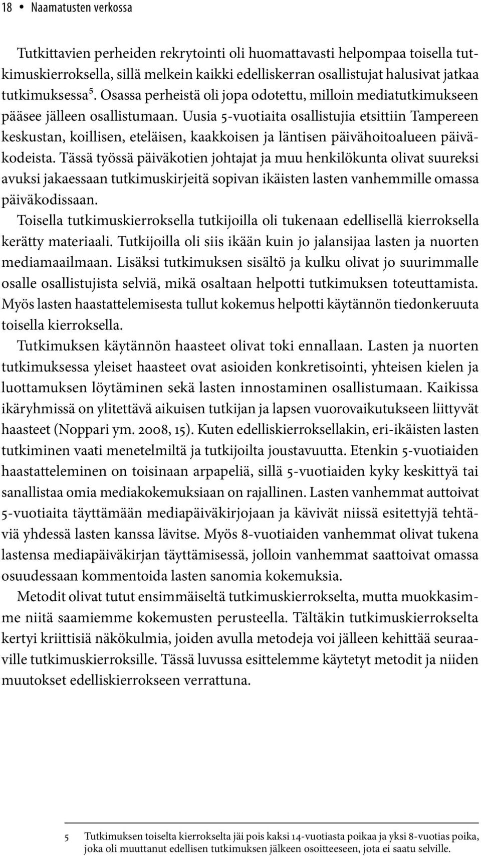 Uusia 5-vutiaita sallistujia etsittiin Tampereen keskustan, killisen, eteläisen, kaakkisen ja läntisen päivähitalueen päiväkdeista.