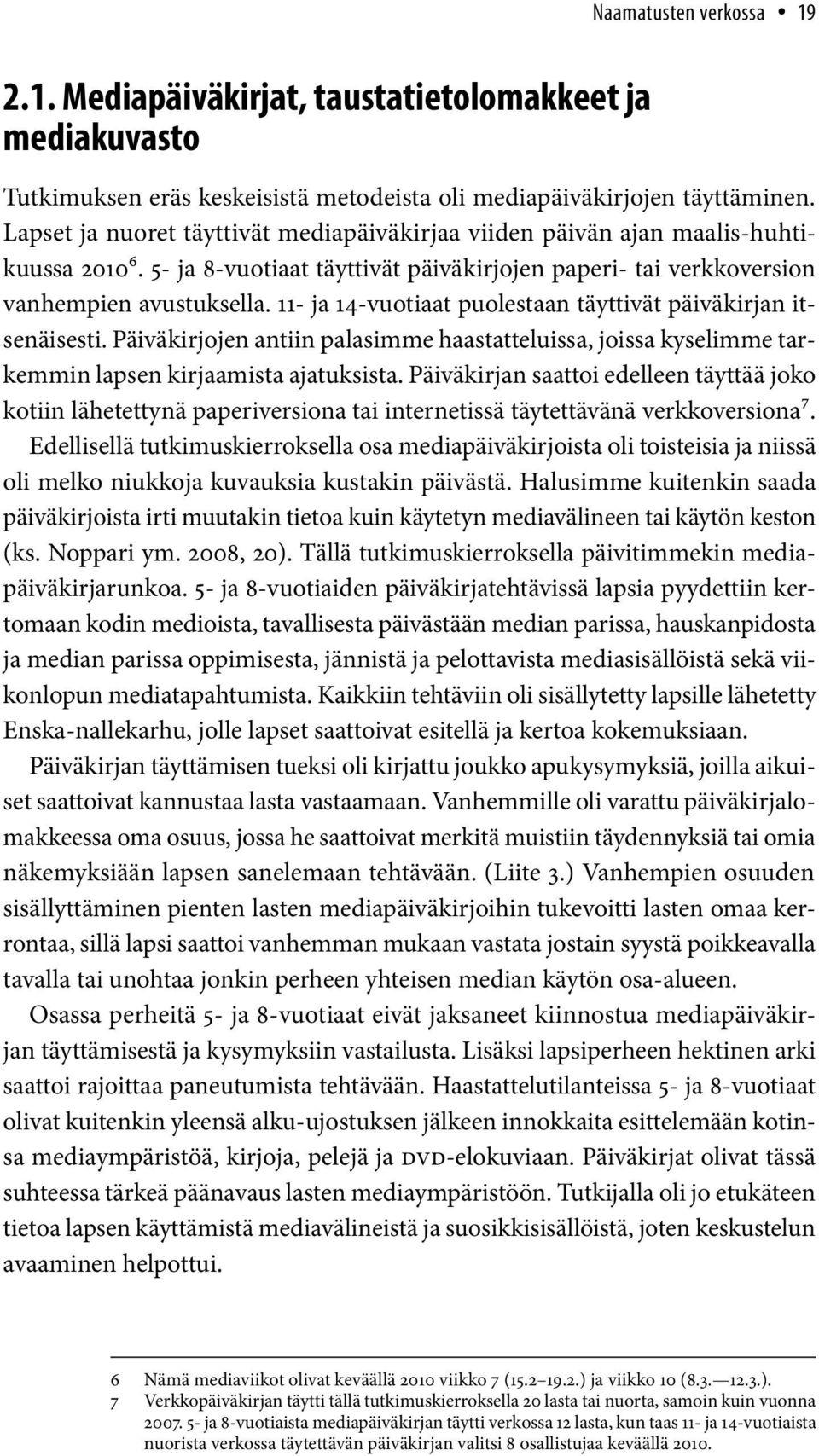 11- ja 14-vutiaat pulestaan täyttivät päiväkirjan itsenäisesti. Päiväkirjjen antiin palasimme haastatteluissa, jissa kyselimme tarkemmin lapsen kirjaamista ajatuksista.