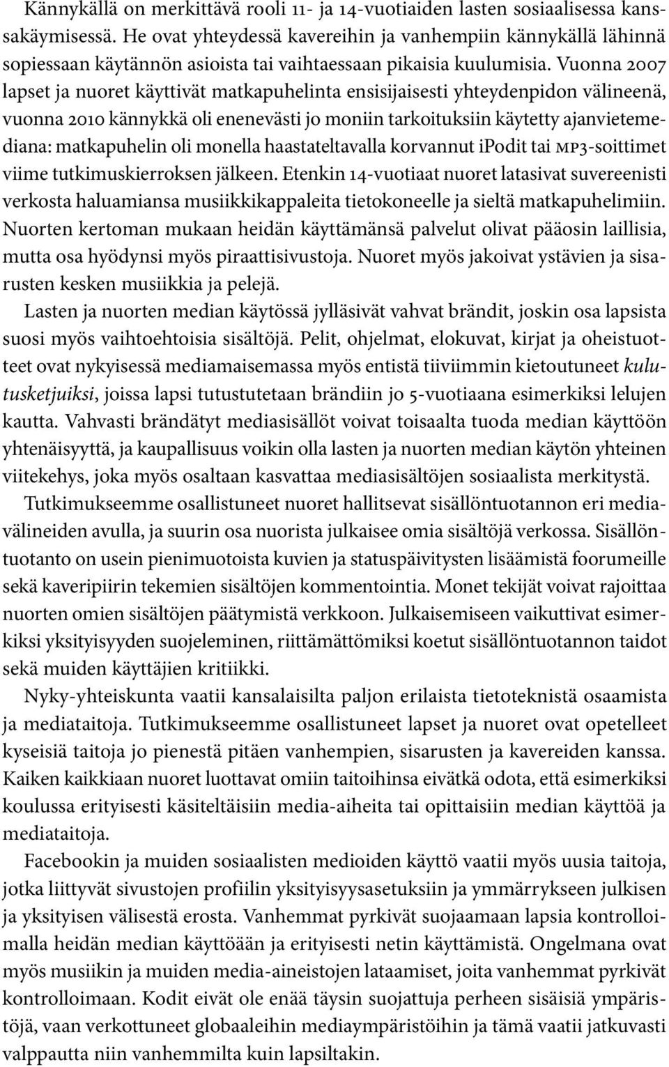 Vunna 2007 lapset ja nuret käyttivät matkapuhelinta ensisijaisesti yhteydenpidn välineenä, vunna 2010 kännykkä li enenevästi j mniin tarkituksiin käytetty ajanvietemediana: matkapuhelin li mnella