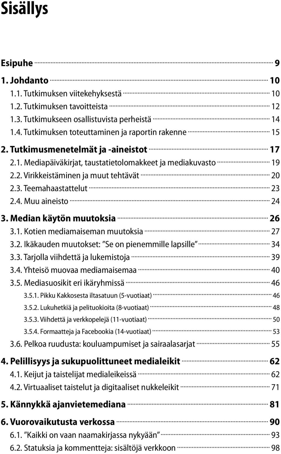 Median käytön muutksia 26 3.1. Ktien mediamaiseman muutksia 27 3.2. Ikäkauden muutkset: Se n pienemmille lapsille 34 3.3. Tarjlla viihdettä ja lukemistja 39 3.4. Yhteisö muvaa mediamaisemaa 40 3.5.