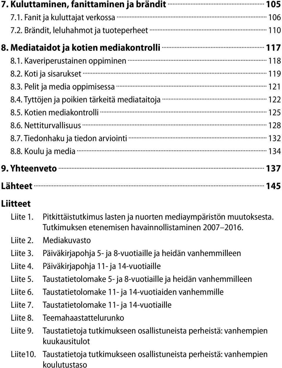 Tiednhaku ja tiedn arviinti 132 8.8. Kulu ja media 134 9. Yhteenvet 137 Lähteet 145 Liitteet Liite 1. Liite 2. Liite 3. Liite 4. Liite 5. Liite 6. Liite 7. Liite 8. Liite 9.