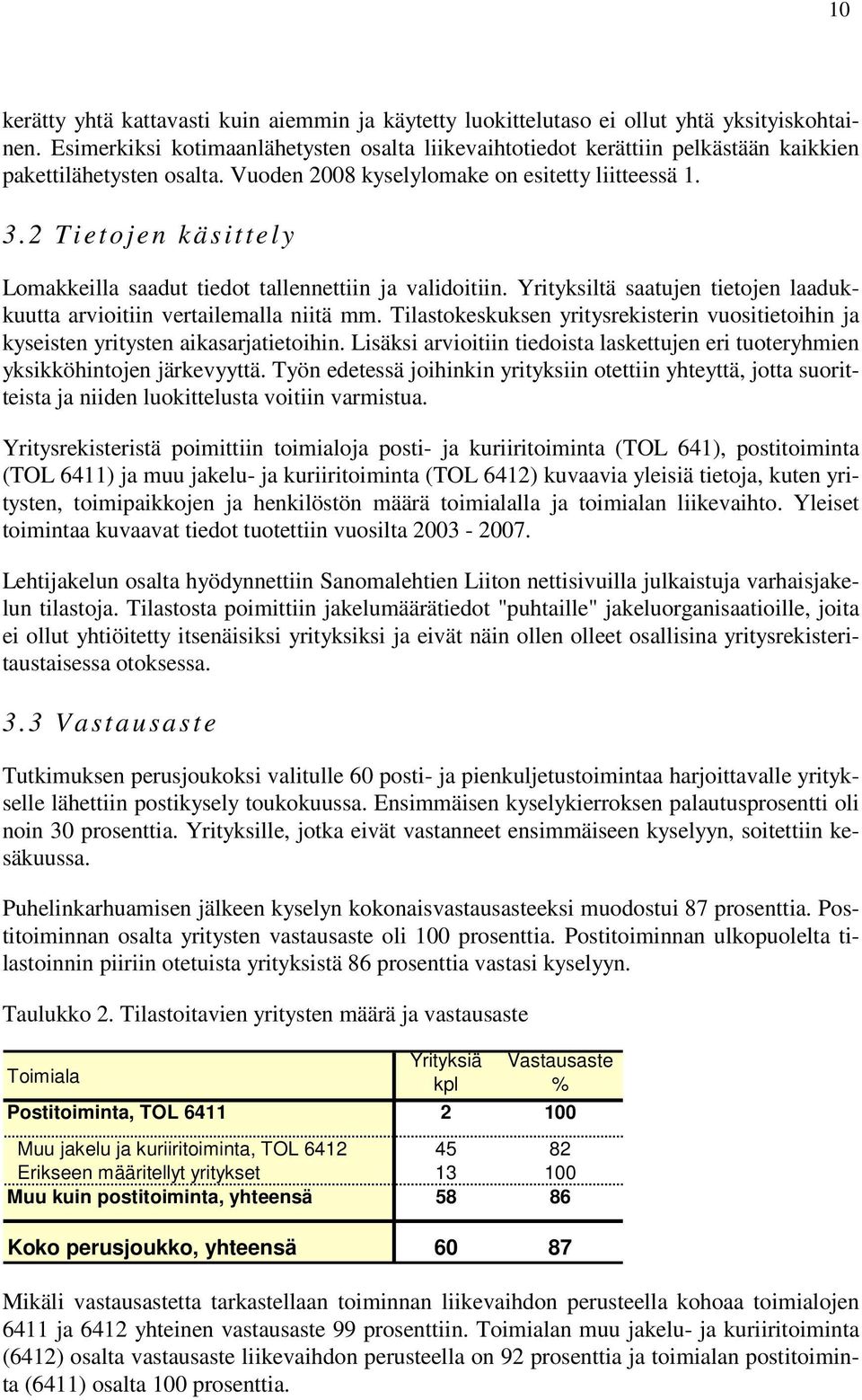 2 Tietojen käsittely Lomakkeilla saadut tiedot tallennettiin ja validoitiin. Yrityksiltä saatujen tietojen laadukkuutta arvioitiin vertailemalla niitä mm.