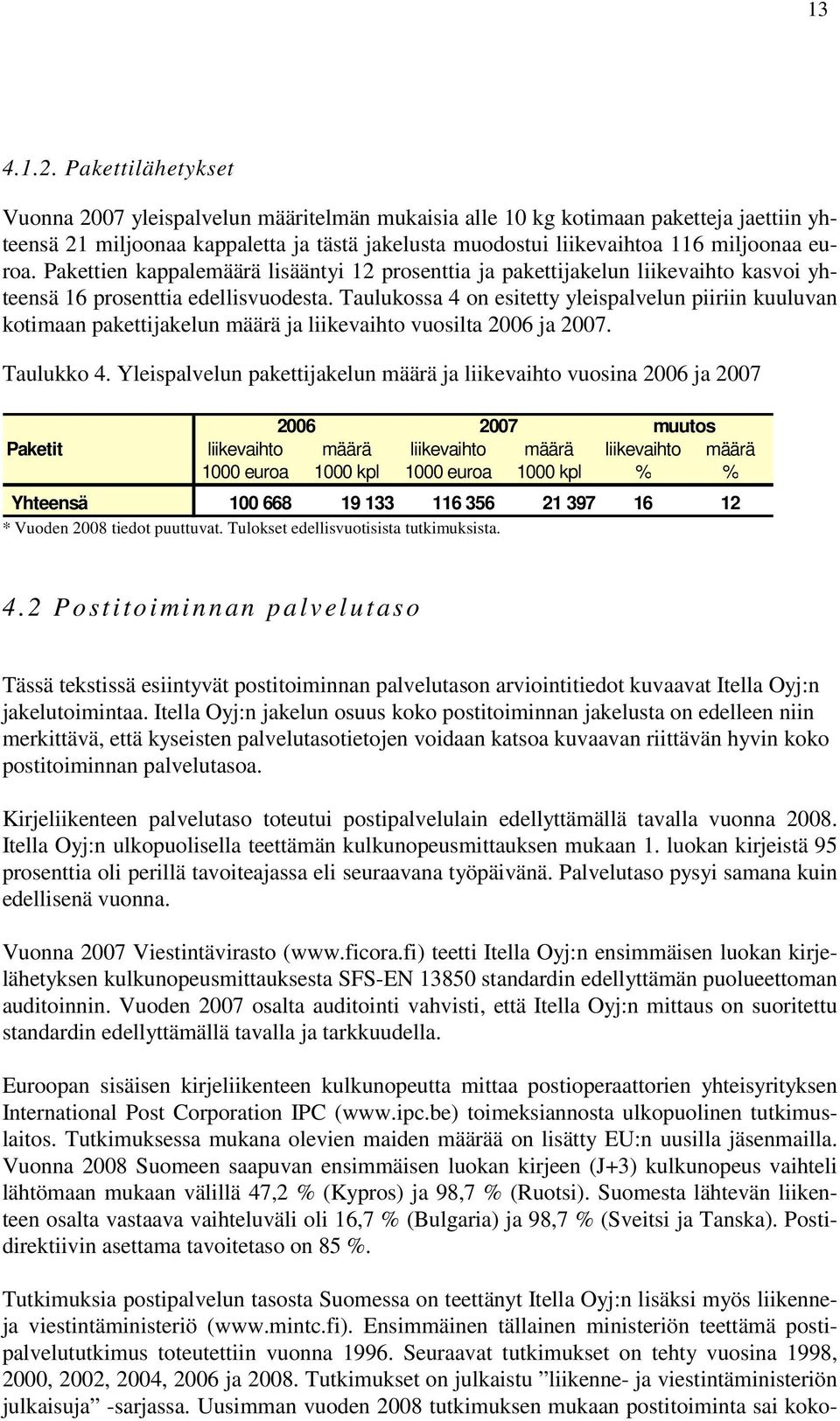 Pakettien kappalemäärä lisääntyi 12 prosenttia ja pakettijakelun liikevaihto kasvoi yhteensä 16 prosenttia edellisvuodesta.