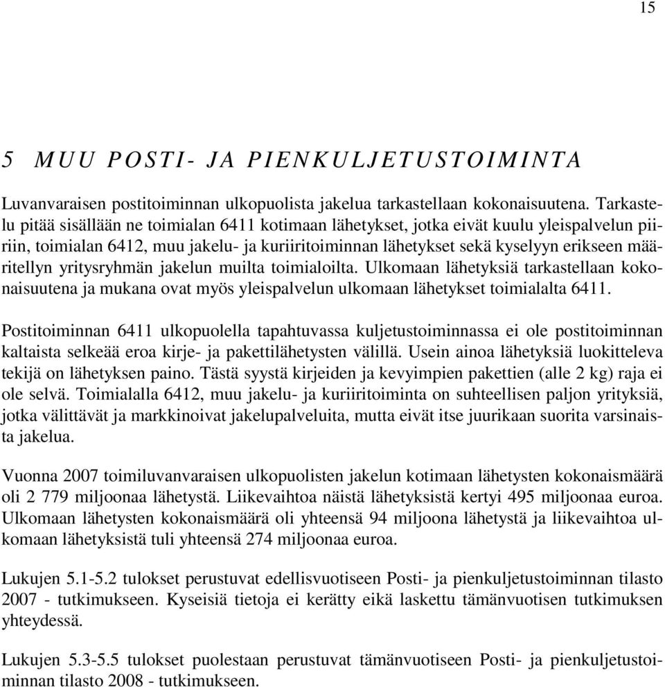 määritellyn yritysryhmän jakelun muilta toimialoilta. Ulkomaan lähetyksiä tarkastellaan kokonaisuutena ja mukana ovat myös yleispalvelun ulkomaan lähetykset toimialalta 6411.