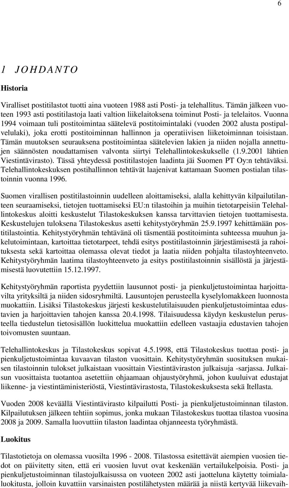 Vuonna 1994 voimaan tuli postitoimintaa säätelevä postitoimintalaki (vuoden 2002 alusta postipalvelulaki), joka erotti postitoiminnan hallinnon ja operatiivisen liiketoiminnan toisistaan.