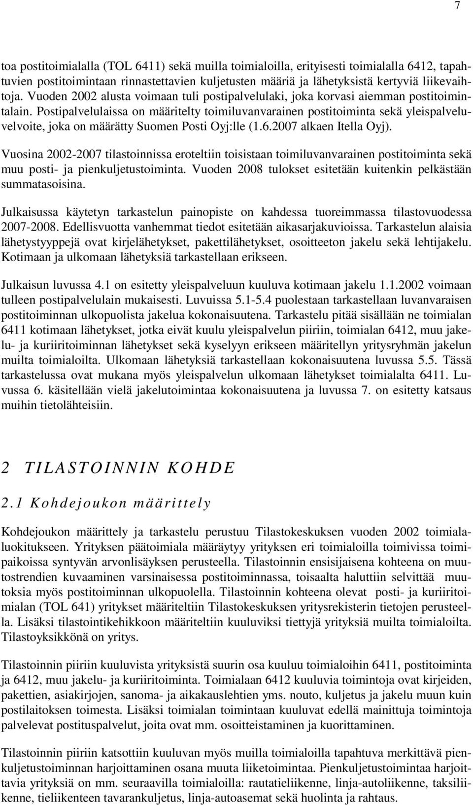 Postipalvelulaissa on määritelty toimiluvanvarainen postitoiminta sekä yleispalveluvelvoite, joka on määrätty Suomen Posti Oyj:lle (1.6.2007 alkaen Itella Oyj).