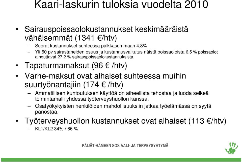 Tapaturmamaksut (96 /htv) Varhe-maksut ovat alhaiset suhteessa muihin suurtyönantajiin (174 /htv) Ammatillisen kuntoutuksen käyttöä on aiheellista tehostaa ja luoda