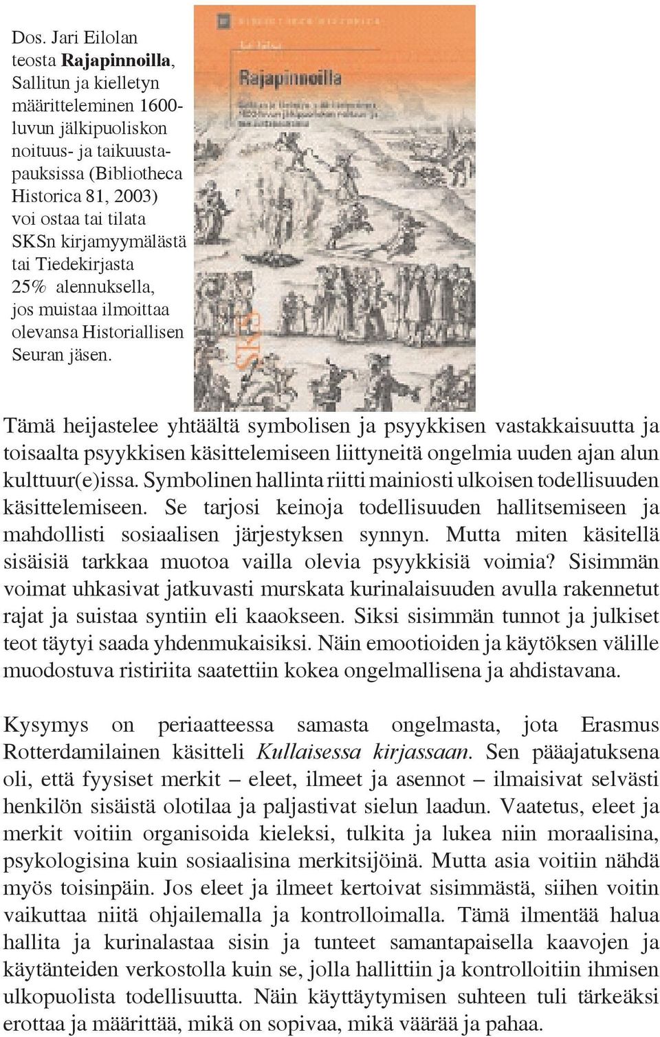 Tämä heijastelee yhtäältä symbolisen ja psyykkisen vastakkaisuutta ja toisaalta psyykkisen käsittelemiseen liittyneitä ongelmia uuden ajan alun kulttuur(e)issa.