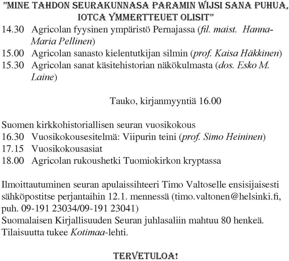 00 Suomen kirkkohistoriallisen seuran vuosikokous 16.30 Vuosikokousesitelmä: Viipurin teini (prof. Simo Heininen) 17.15 Vuosikokousasiat 18.