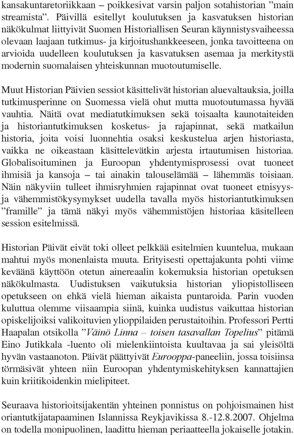 arvioida uudelleen koulutuksen ja kasvatuksen asemaa ja merkitystä modernin suomalaisen yhteiskunnan muotoutumiselle.