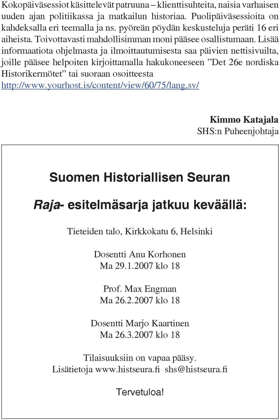 Lisää informaatiota ohjelmasta ja ilmoittautumisesta saa päivien nettisivuilta, joille pääsee helpoiten kirjoittamalla hakukoneeseen Det 26e nordiska Historikermötet tai suoraan osoitteesta