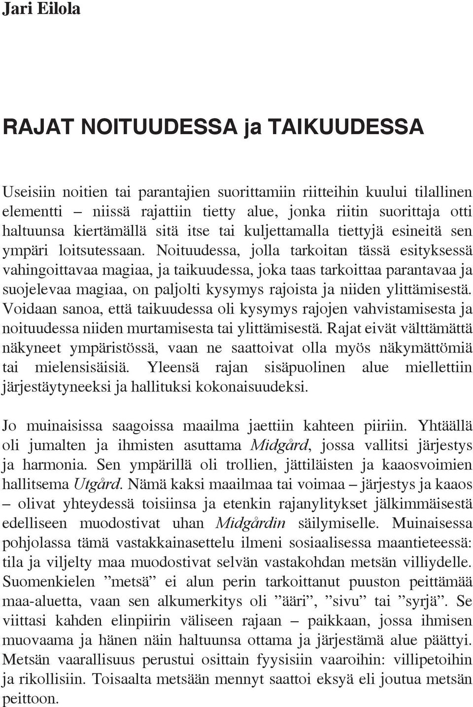 Noituudessa, jolla tarkoitan tässä esityksessä vahingoittavaa magiaa, ja taikuudessa, joka taas tarkoittaa parantavaa ja suojelevaa magiaa, on paljolti kysymys rajoista ja niiden ylittämisestä.