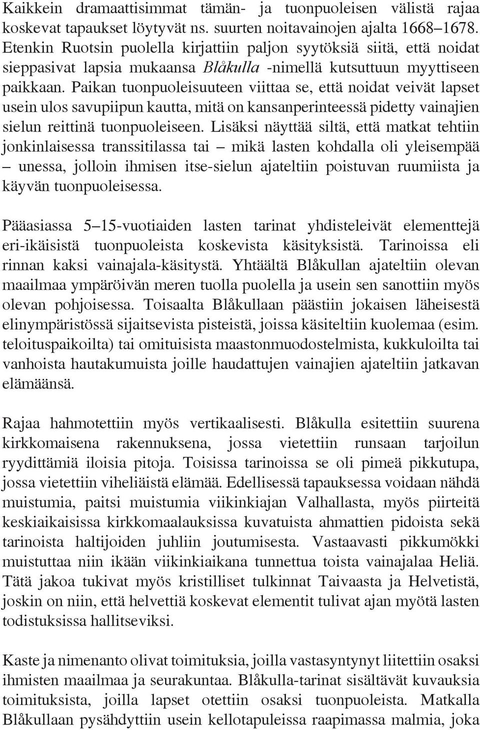 Paikan tuonpuoleisuuteen viittaa se, että noidat veivät lapset usein ulos savupiipun kautta, mitä on kansanperinteessä pidetty vainajien sielun reittinä tuonpuoleiseen.