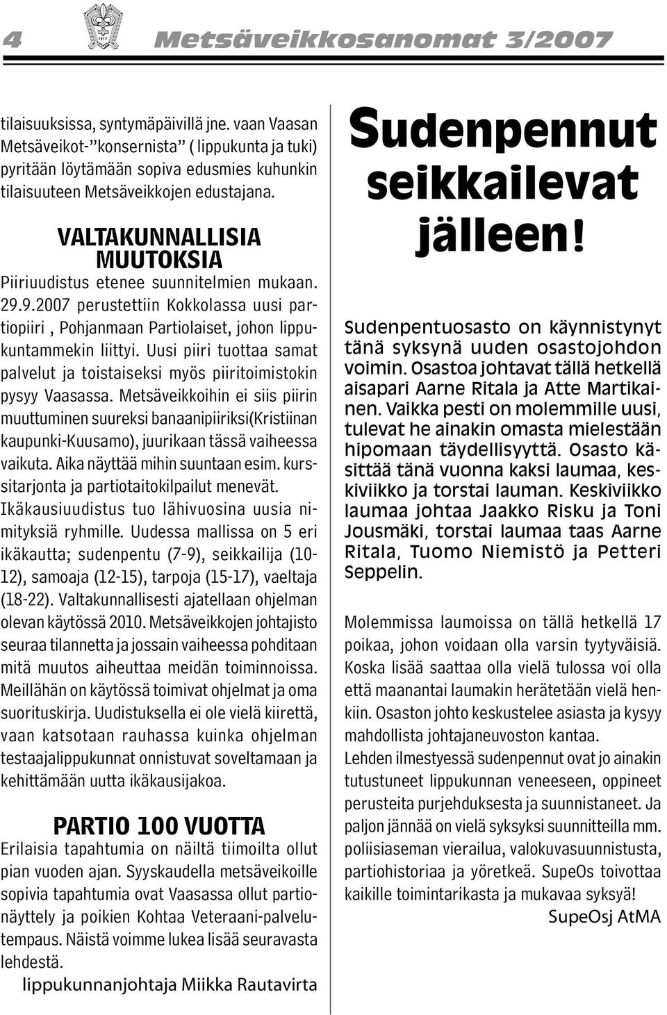 VALTAKUNNALLISIA MUUTOKSIA Piiriuudistus etenee suunnitelmien mukaan. 29.9.2007 perustettiin Kokkolassa uusi partiopiiri, Pohjanmaan Partiolaiset, johon lippukuntammekin liittyi.