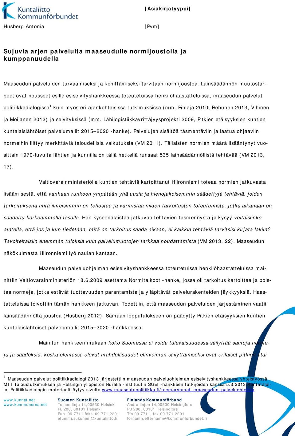 Pihlaja 2010, Rehunen 2013, Vihinen ja Moilanen 2013) ja selvityksissä (mm. Lähilogistiikkayrittäjyysprojekti 2009, Pitkien etäisyyksien kuntien kuntalaislähtöiset palvelumallit 2015 2020 -hanke).