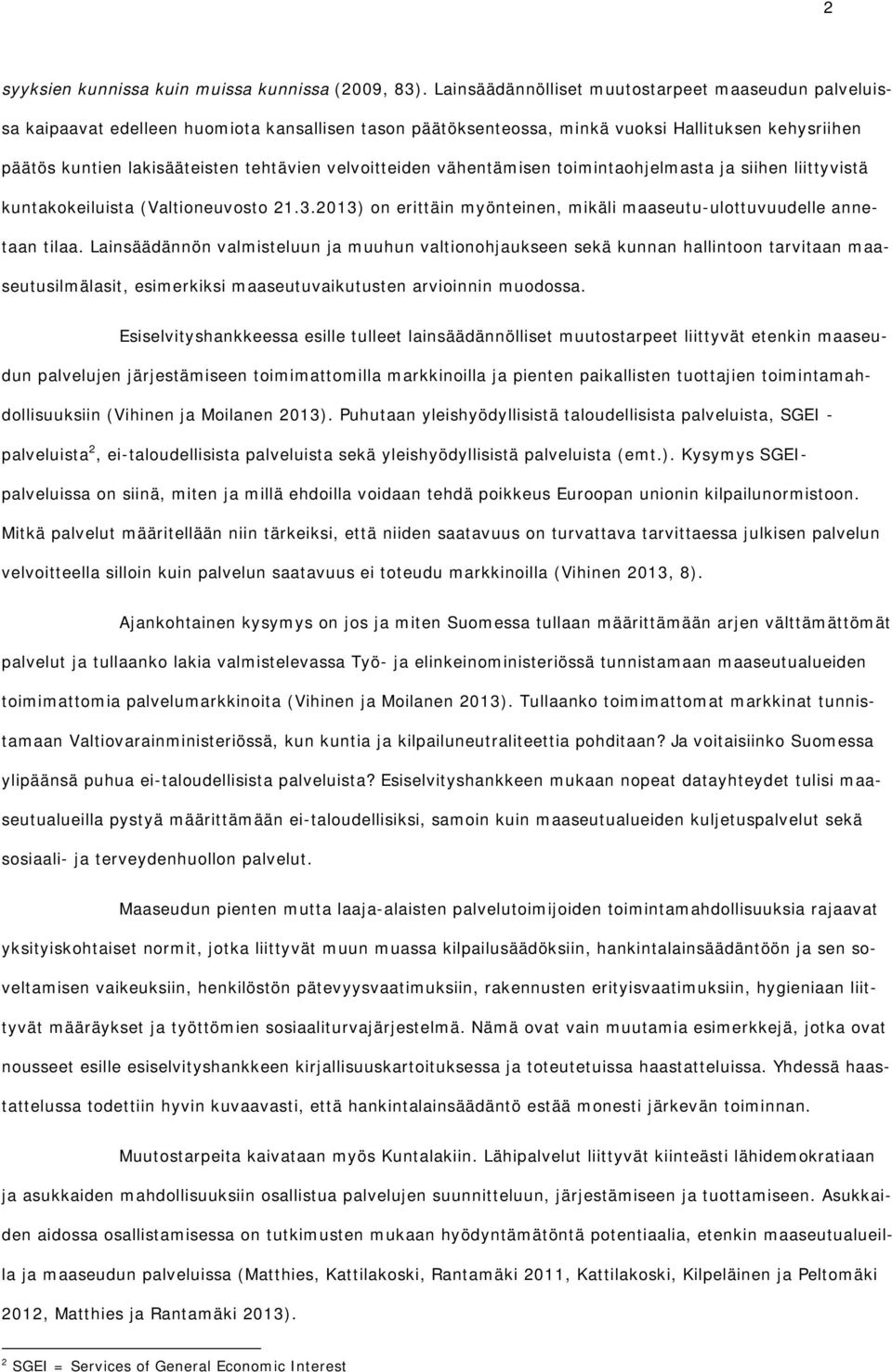 velvoitteiden vähentämisen toimintaohjelmasta ja siihen liittyvistä kuntakokeiluista (Valtioneuvosto 21.3.2013) on erittäin myönteinen, mikäli maaseutu-ulottuvuudelle annetaan tilaa.