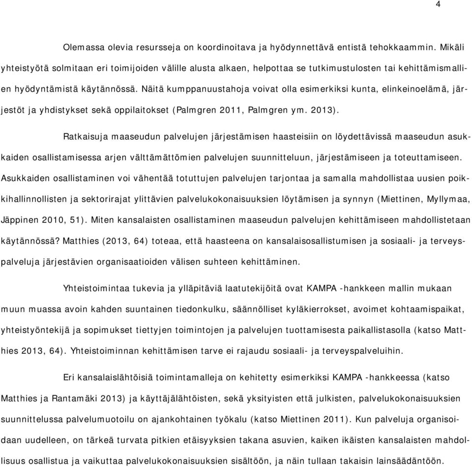 Näitä kumppanuustahoja voivat olla esimerkiksi kunta, elinkeinoelämä, järjestöt ja yhdistykset sekä oppilaitokset (Palmgren 2011, Palmgren ym. 2013).