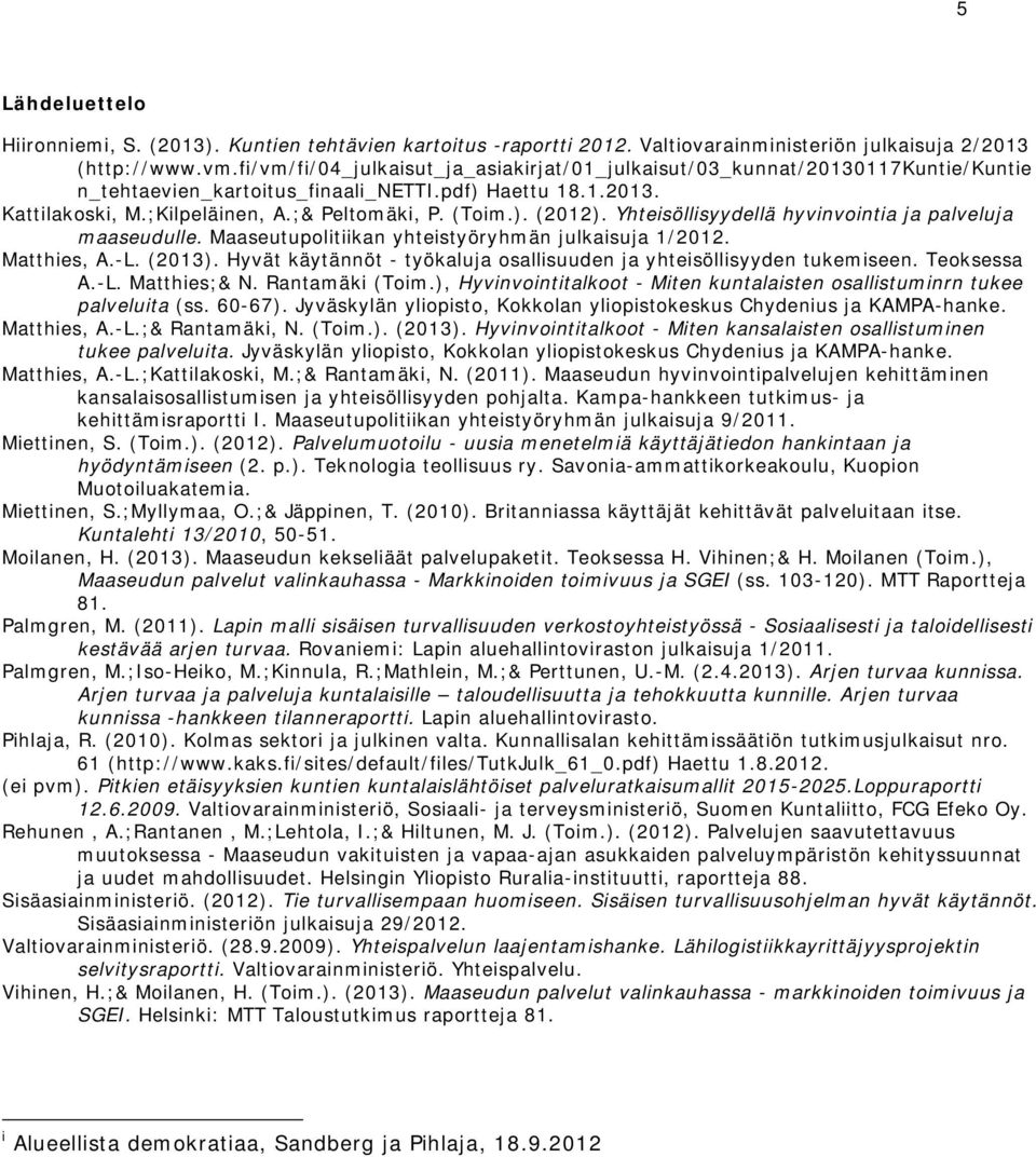 Yhteisöllisyydellä hyvinvointia ja palveluja maaseudulle. Maaseutupolitiikan yhteistyöryhmän julkaisuja 1/2012. Matthies, A.-L. (2013).