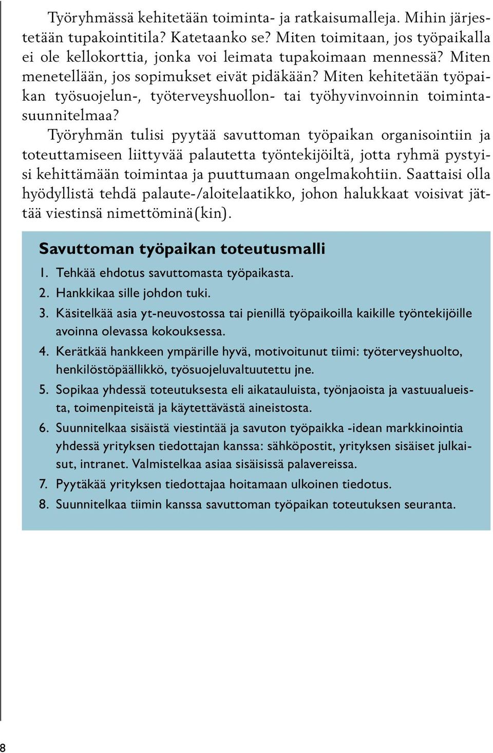 Työryhmän tulisi pyytää savuttoman työpaikan organisointiin ja toteuttamiseen liittyvää palautetta työntekijöiltä, jotta ryhmä pystyisi kehittämään toimintaa ja puuttumaan ongelmakohtiin.