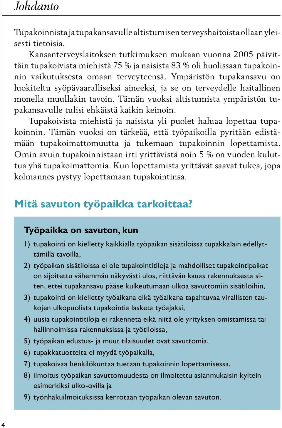 Ympäristön tupakansavu on luokiteltu syöpävaaralliseksi aineeksi, ja se on terveydelle haitallinen monella muullakin tavoin.